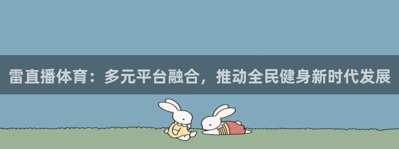 雷直播体育：多元平台融合，推动全民健身新时代发展
